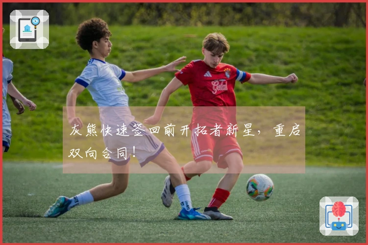 灰熊快速签回前开拓者新星，重启双向合同！