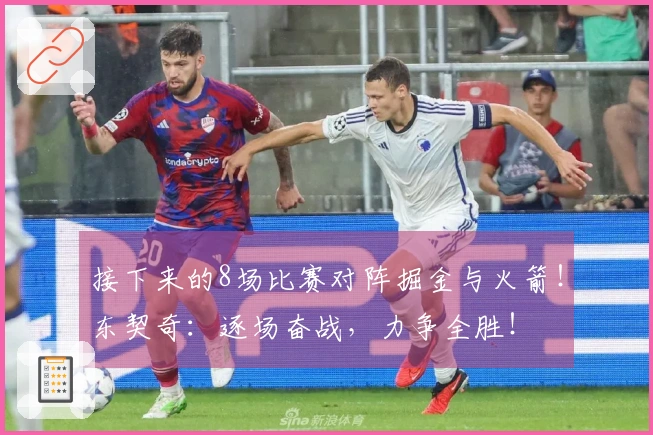 接下来的8场比赛对阵掘金与火箭！东契奇：逐场奋战，力争全胜！